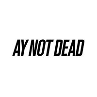 Ay Not Dead